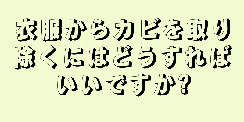 衣服からカビを取り除くにはどうすればいいですか?