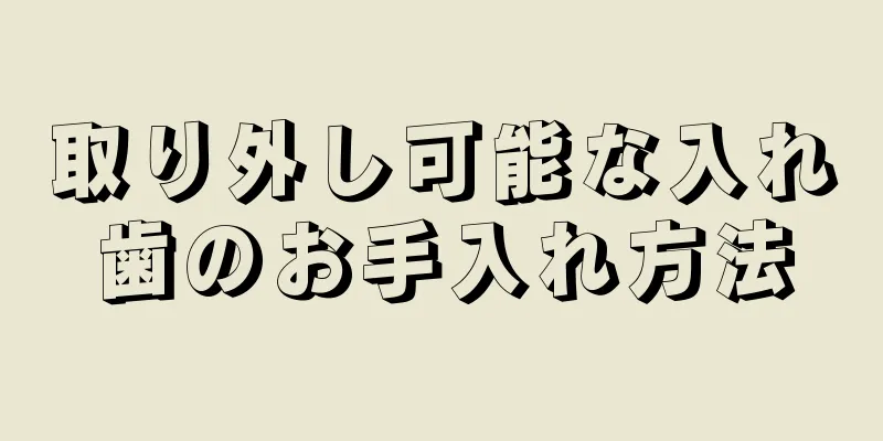 取り外し可能な入れ歯のお手入れ方法