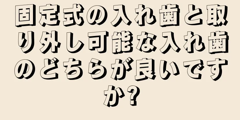 固定式の入れ歯と取り外し可能な入れ歯のどちらが良いですか?