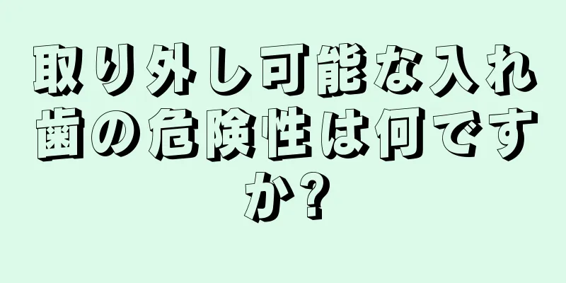 取り外し可能な入れ歯の危険性は何ですか?