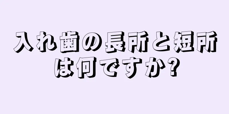 入れ歯の長所と短所は何ですか?