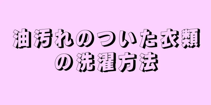 油汚れのついた衣類の洗濯方法