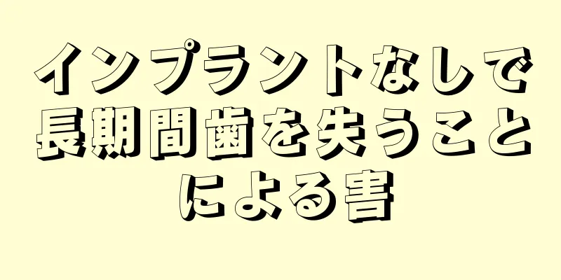 インプラントなしで長期間歯を失うことによる害