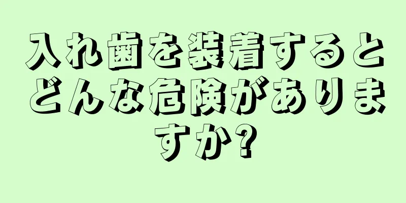 入れ歯を装着するとどんな危険がありますか?