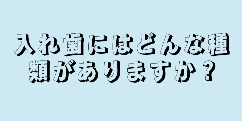 入れ歯にはどんな種類がありますか？