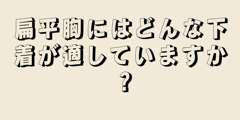 扁平胸にはどんな下着が適していますか？