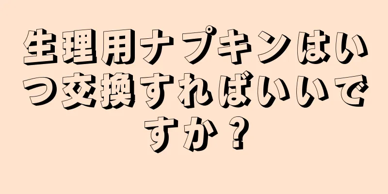 生理用ナプキンはいつ交換すればいいですか？