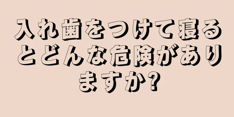 入れ歯をつけて寝るとどんな危険がありますか?