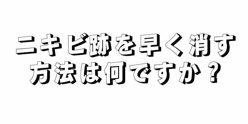 ニキビ跡を早く消す方法は何ですか？