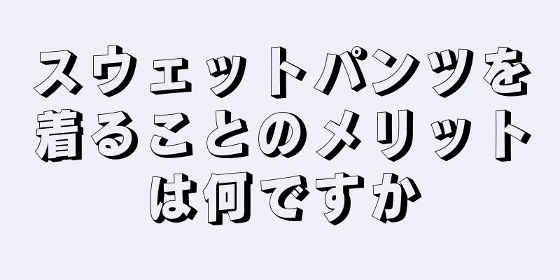 スウェットパンツを着ることのメリットは何ですか