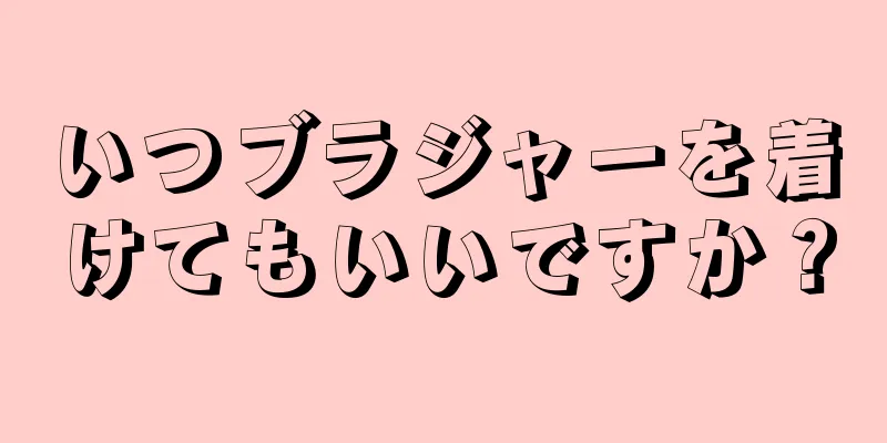 いつブラジャーを着けてもいいですか？