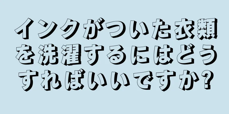 インクがついた衣類を洗濯するにはどうすればいいですか?