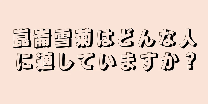 崑崙雪菊はどんな人に適していますか？