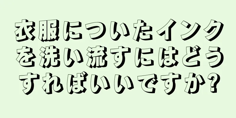 衣服についたインクを洗い流すにはどうすればいいですか?