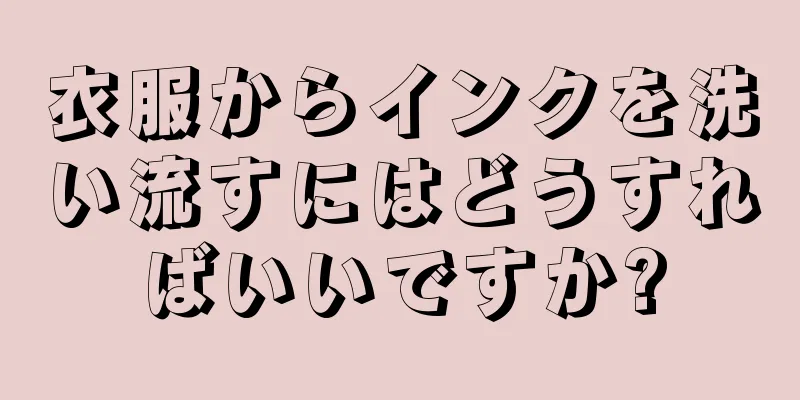 衣服からインクを洗い流すにはどうすればいいですか?