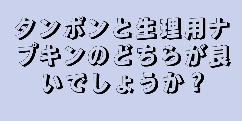 タンポンと生理用ナプキンのどちらが良いでしょうか？