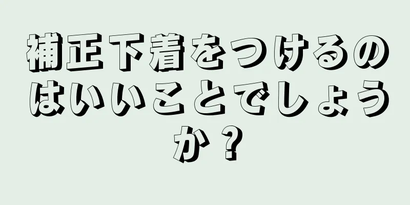 補正下着をつけるのはいいことでしょうか？