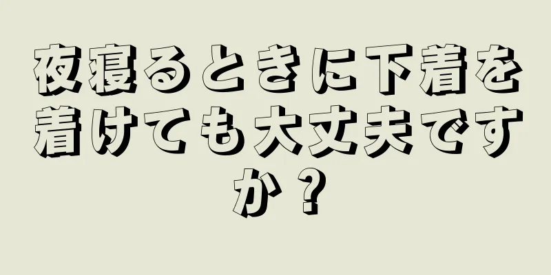 夜寝るときに下着を着けても大丈夫ですか？