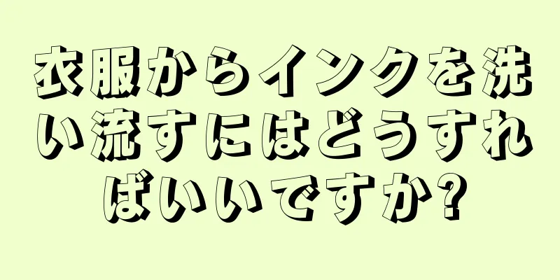 衣服からインクを洗い流すにはどうすればいいですか?