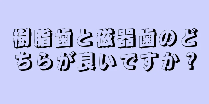 樹脂歯と磁器歯のどちらが良いですか？