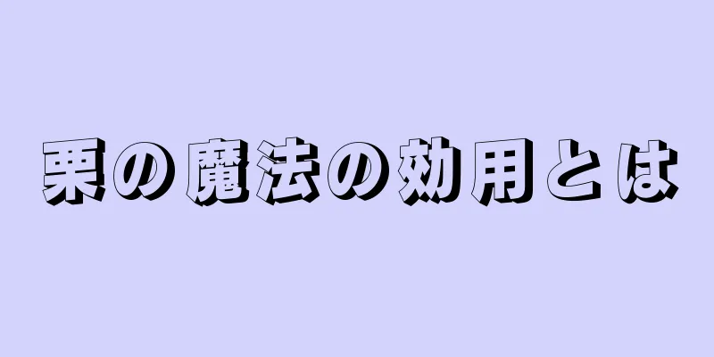 栗の魔法の効用とは