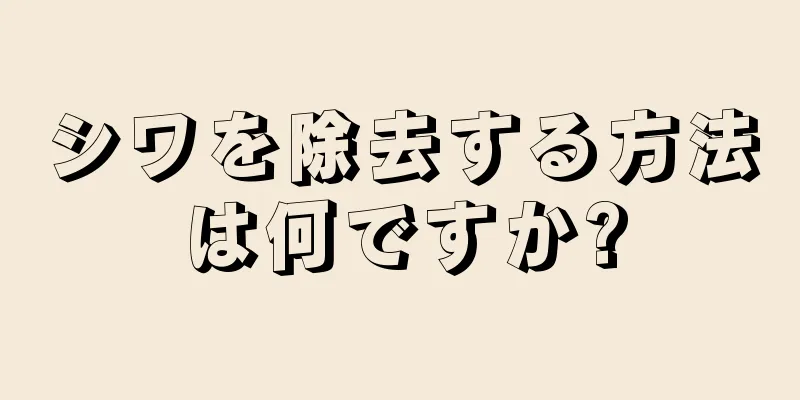 シワを除去する方法は何ですか?