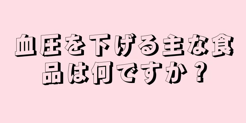 血圧を下げる主な食品は何ですか？