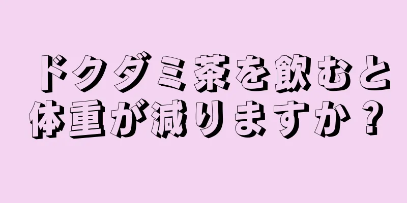 ドクダミ茶を飲むと体重が減りますか？