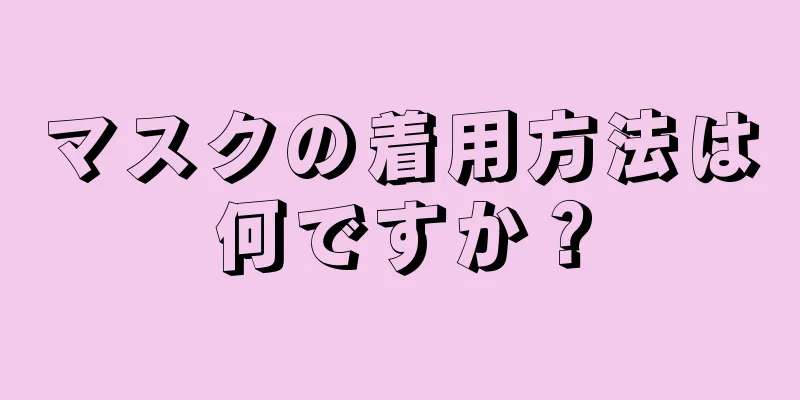 マスクの着用方法は何ですか？