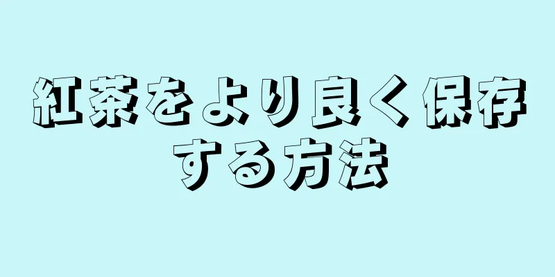 紅茶をより良く保存する方法