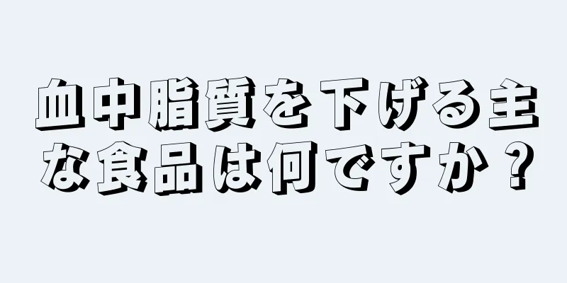 血中脂質を下げる主な食品は何ですか？