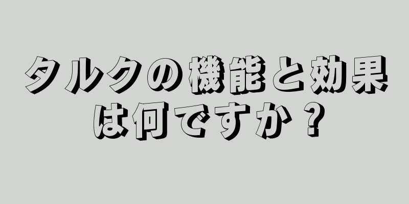 タルクの機能と効果は何ですか？