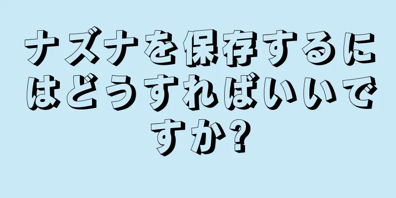 ナズナを保存するにはどうすればいいですか?