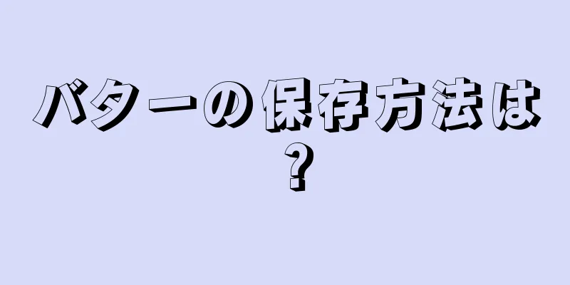 バターの保存方法は？