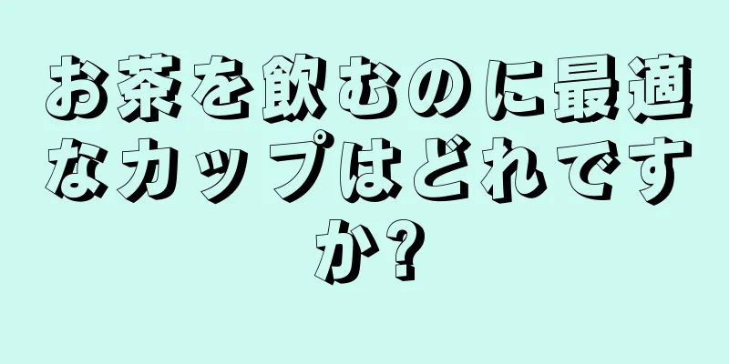 お茶を飲むのに最適なカップはどれですか?