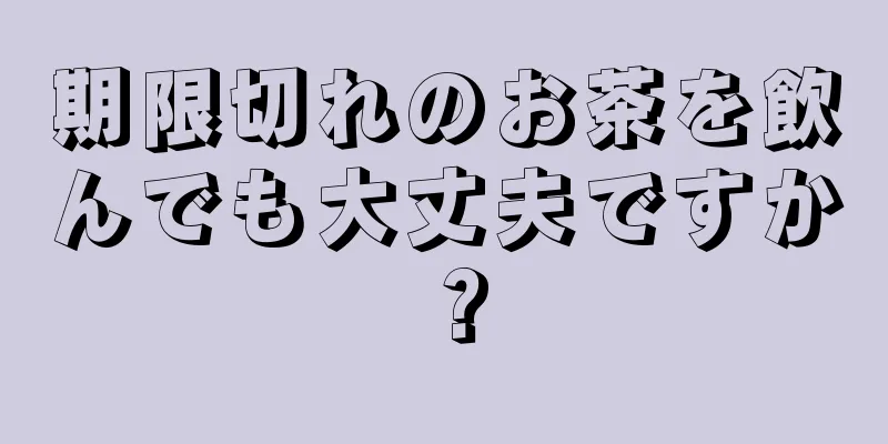 期限切れのお茶を飲んでも大丈夫ですか？