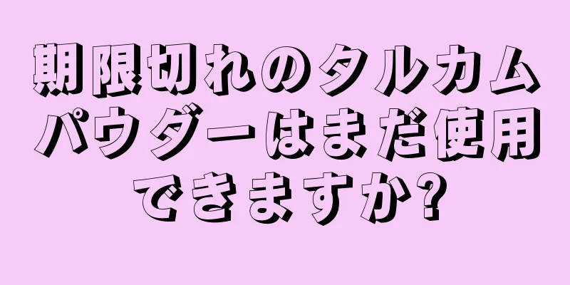 期限切れのタルカムパウダーはまだ使用できますか?