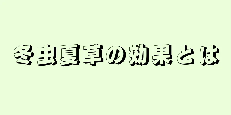 冬虫夏草の効果とは