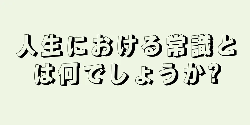 人生における常識とは何でしょうか?