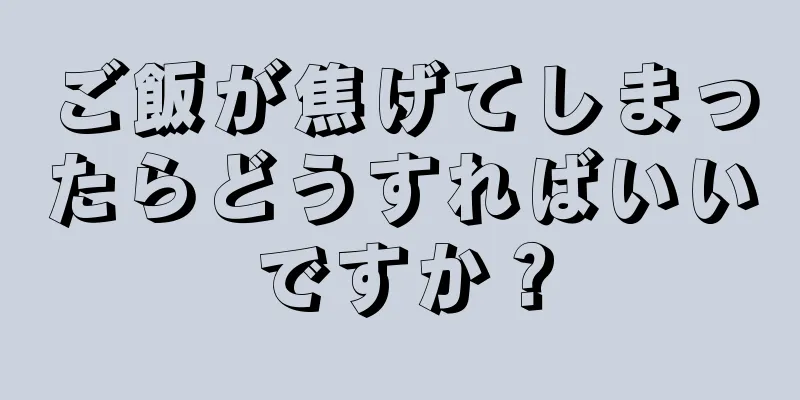 ご飯が焦げてしまったらどうすればいいですか？