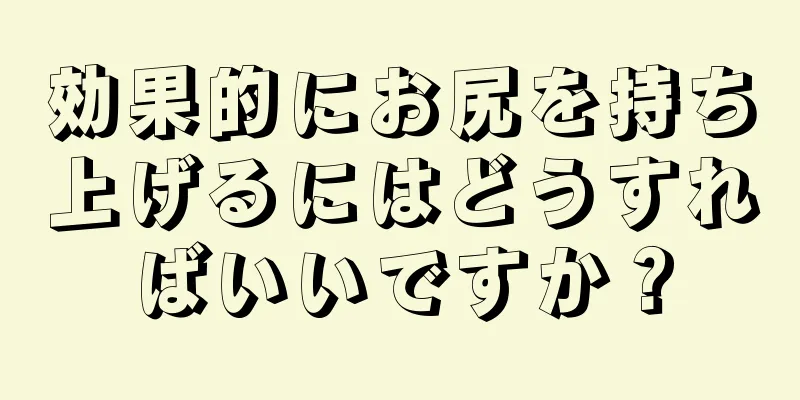 効果的にお尻を持ち上げるにはどうすればいいですか？