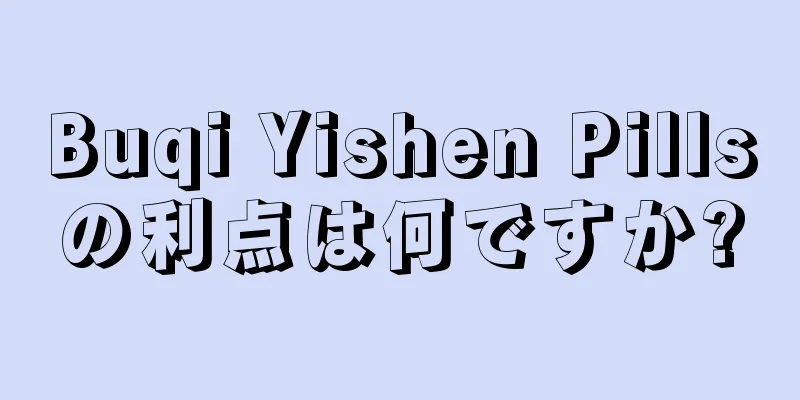 Buqi Yishen Pillsの利点は何ですか?