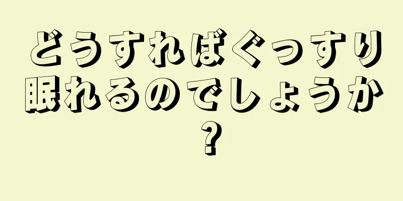 どうすればぐっすり眠れるのでしょうか？