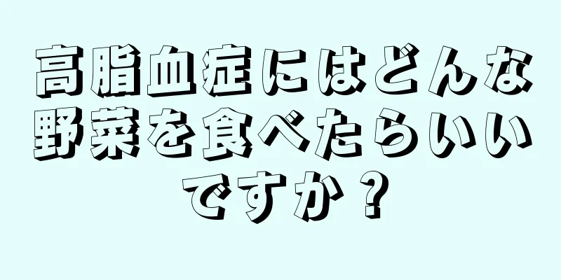 高脂血症にはどんな野菜を食べたらいいですか？