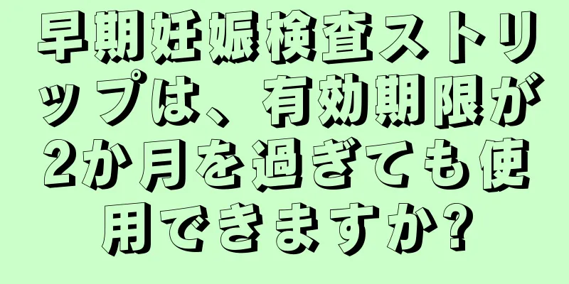 早期妊娠検査ストリップは、有効期限が2か月を過ぎても使用できますか?