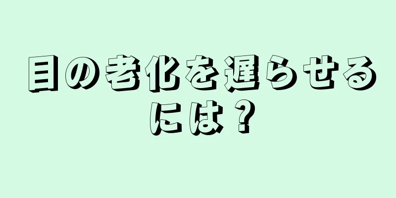 目の老化を遅らせるには？