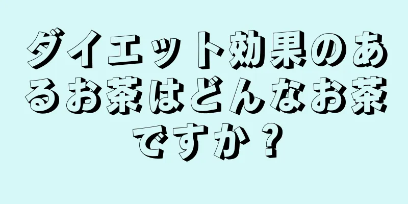 ダイエット効果のあるお茶はどんなお茶ですか？