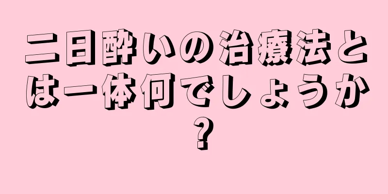 二日酔いの治療法とは一体何でしょうか？