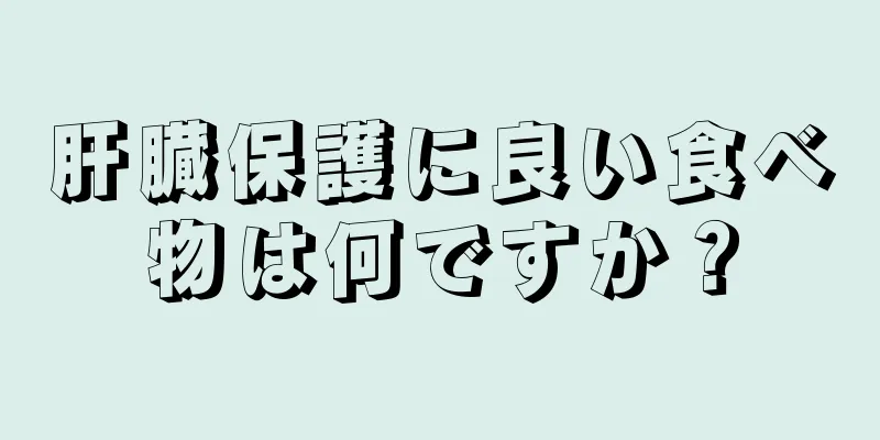 肝臓保護に良い食べ物は何ですか？