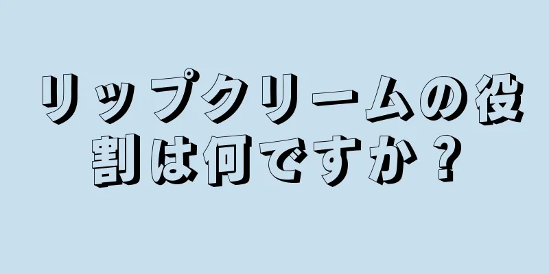 リップクリームの役割は何ですか？